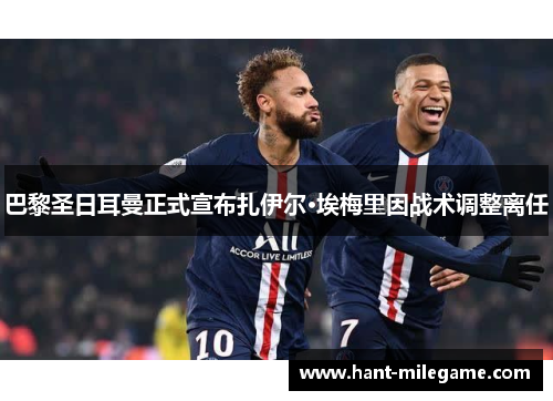 巴黎圣日耳曼正式宣布扎伊尔·埃梅里因战术调整离任 巴黎圣日耳曼正式宣布扎伊尔·埃梅里因战术调整离任