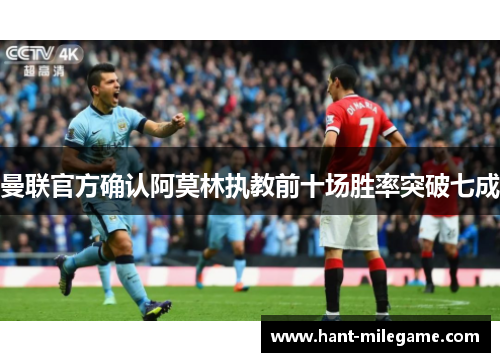 曼联官方确认阿莫林执教前十场胜率突破七成 曼联官方确认阿莫林执教前十场胜率突破七成