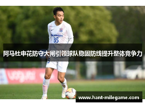 阿马杜申花防守大闸引领球队稳固防线提升整体竞争力